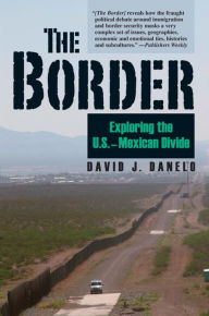 Title: The Border: Exploring the U.S.-Mexican Divide, Author: David J. Danelo