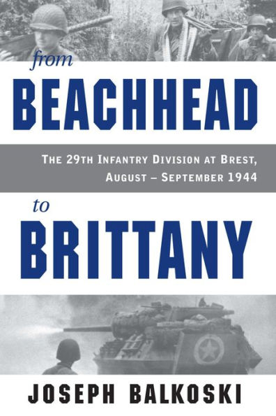 From Beachhead to Brittany: The 29th Infantry Division at Brest, August-September 1944