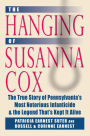 Hanging of Susanna Cox: The True Story of Pennsylvania's Most Notorious Infanticide and the Legend That's Kept It Alive
