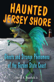 Title: Haunted Jersey Shore: Ghosts and Strange Phenomena of the Garden State Coast, Author: Robby Geyer