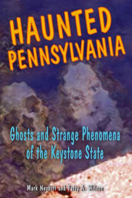 Title: Haunted Pennsylvania: Ghosts and Strange Phenomena of the Keystone State, Author: Mark Nesbitt