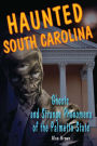 Haunted South Carolina: Ghosts and Strange Phenomena of the Palmetto State