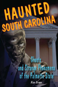 Title: Haunted South Carolina, Author: Alan Brown Associate Professor of En