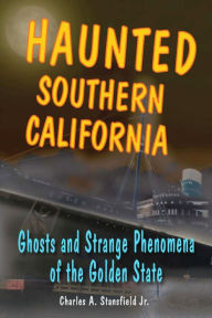 Title: Haunted Southern California: Ghosts and Strange Phenomena of the Golden State, Author: Charles A. Stansfield