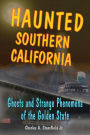 Haunted Southern California: Ghosts and Strange Phenomena of the Golden State