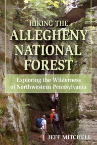 Title: Hiking the Allegheny National Forest: Exploring the Wilderness of Northwestern Pennsylvania, Author: Jeff Mitchell