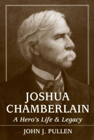 Title: Joshua Chamberlain: A Hero's Life and Legacy, Author: John J Pullen