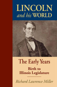 Title: Lincoln and His World: The Early Years: Birth to Illinois Legislature, Author: Richard Lawrence Miller