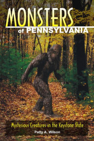 Title: Monsters of Pennsylvania: Mysterious Creatures in the Keystone State, Author: Patty A Wilson