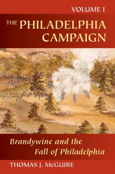 The Philadelphia Campaign, Volume 1: Brandywine and the Fall of Philadelphia