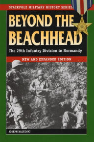 Title: Beyond the Beachhead: The 29th Infantry Division in Normandy, Author: Joseph Balkoski