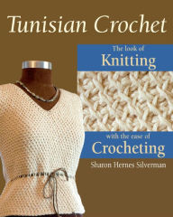 Title: Tunisian Crochet: The Look of Knitting with the Ease of Crocheting, Author: Sharon Hernes Silverman