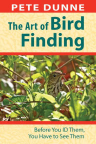 Title: The Art of Bird Finding: Before You ID Them, You Have to See Them, Author: Pete Dunne