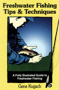 Title: Freshwater Fishing Tips & Techniques: A Fully Illustrated Guide to Freshwater Fishing, Author: Gene Kugach