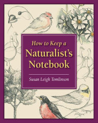 Title: How to Keep a Naturalist's Notebook, Author: Susan Leigh Tomlinson