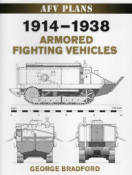 Title: 1914-1938 Armored Fighting Vehicles, Author: George Bradford