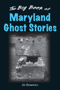 Title: The Big Book of Maryland Ghost Stories, Author: Ed Okonowicz