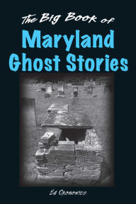 Title: Big Book of Maryland Ghost Stories, Author: Ed Okonowicz