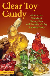 Title: Clear Toy Candy: All About the Traditional Holiday Treat with Steps for Making Your Own Candy, Author: Nancy Fasolt