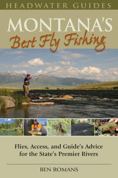 Montana's Best Fly Fishing: Flies, Access, and Guide's Advice for the State's Premier Rivers
