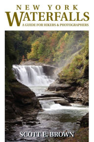 Title: New York Waterfalls: A Guide for Hikers & Photographers, Author: Scott E. Brown