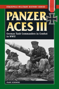 Title: Panzer Aces III: German Tank Commanders in Combat in World War II, Author: Franz Kurowski