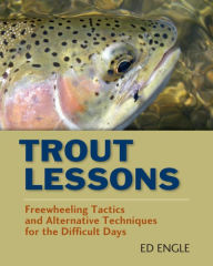 Title: Trout Lessons: Freewheeling Tactics and Alternative Techniques for the Difficult Days, Author: Ed Engle