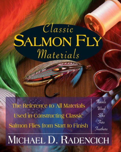 Classic Salmon Fly Materials: The Reference to All Materials Used in Constructing Classic Salmon Flies from Start to Finish