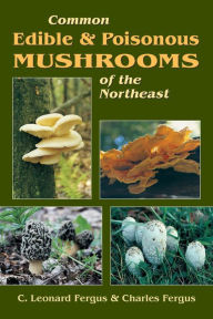 Title: Common Edible & Poisonous Mushrooms of the Northeast, Author: C. Leonard Fergus