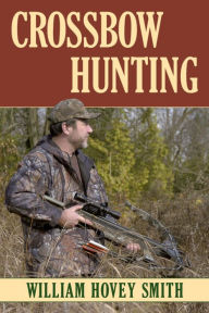 Title: Crossbow Hunting, Author: William Hovey Smith
