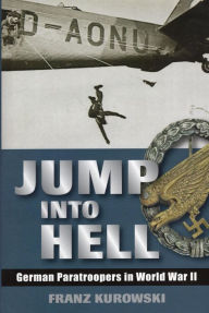 Title: Jump Into Hell: German Paratroopers in World War II, Author: Franz Kurowski