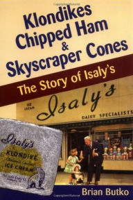 Title: Klondikes, Chipped Ham, & Skyscraper Cones: The Story of Isaly's, Author: Brian Butko