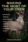 Making the Most of Your Deer: Field Dressing, Butchering, Venison Preparation, Tanning, Antlercraft, Taxidermy, Soapmaking, & More