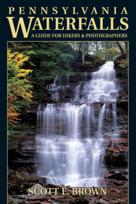 Pennsylvania Waterfalls: A Guide for Hikers & Photographers by Scott E ...