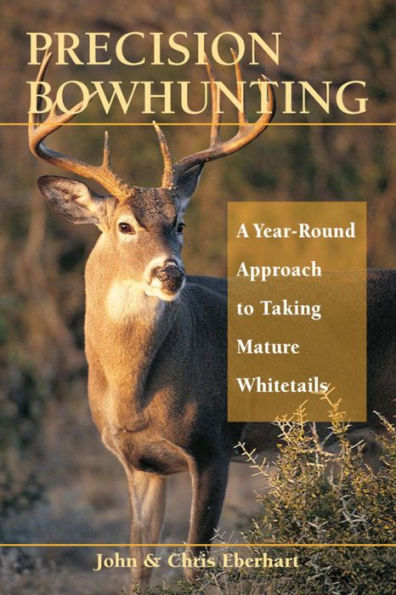 Precision Bowhunting: A Year-Round Approach to Taking Mature Whitetails
