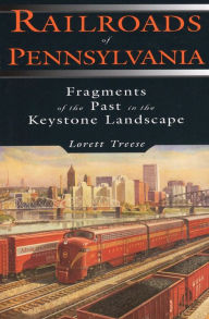 Title: Railroads of Pennsylvania: Fragments of the Past in the Keystone Landscape, Author: Lorett Treese