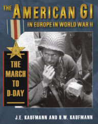 Title: The American GI in Europe in World War II: The March to D-Day, Author: J. E. Kaufmann