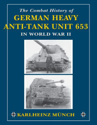 Title: The Combat History of German Heavy Anti-Tank Unit 653: in World War II, Author: Karlheinz Munch