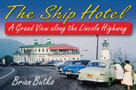 Title: The Ship Hotel: A Grand View along the Lincoln Highway, Author: Brian Butko