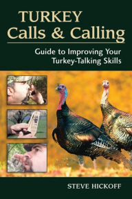 Title: Turkey Calls & Calling: Guide to Improving Your Turkey-Talking Skills, Author: Steve Hickoff