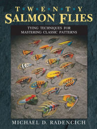 Title: Twenty Salmon Flies: Tying Techniques for Mastering the Classic Patterns, Author: Michael D. Radencich