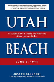 Title: Utah Beach: The Amphibious Landing and Airborne Operations on D-Day, June 6, 1944, Author: Joseph Balkoski