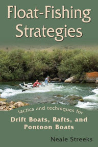 Title: Float-Fishing Strategies: Tactics and Techniques for Drift Boats, Rafts, and Pontoon Boats, Author: Neale Streeks