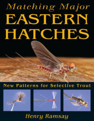 Title: Matching Major Eastern Hatches: New Patterns for Selective Trout, Author: Henry Ramsay