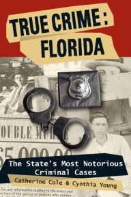 Title: True Crime: Florida: The State's Most Notorious Criminal Cases, Author: Catherine Cole