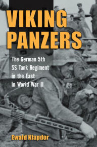 Title: Viking Panzers: The German 5th SS Tank Regiment in the East in World War II, Author: Ewald Klapdor