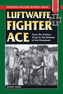 Luftwaffe Fighter Ace: From the Eastern Front to the Defense of the Homeland