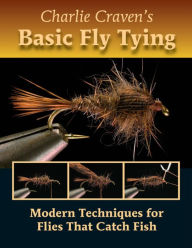 Title: Charlie Craven's Basic Fly Tying: Modern Techniques for Flies That Catch Fish, Author: Charlie Craven