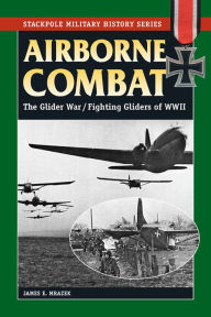 Title: Airborne Combat: The Glider War / Fighting Gliders of WWII, Author: James E Mrazek