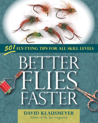 Title: Better Flies Faster: 501 Fly-Tying Tips for All Skill Levels, Author: David Klausmeyer